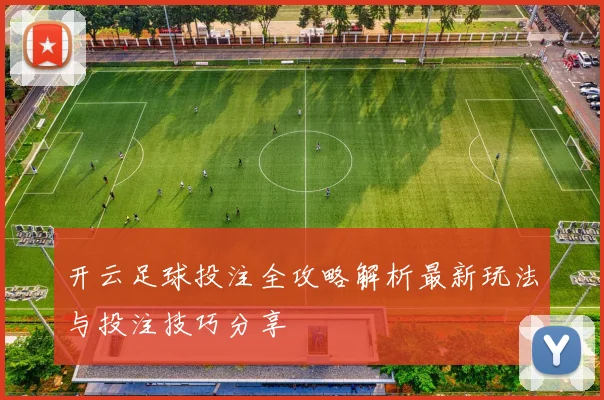 开云足球投注全攻略解析最新玩法与投注技巧分享